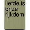 Liefde is onze rijkdom by Anke de Graaf