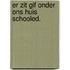 Er zit gif onder ons huis schooled.