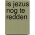 Is jezus nog te redden