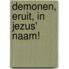Demonen, eruit, in Jezus' naam! by W.C. van Dam