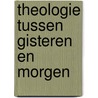 Theologie tussen gisteren en morgen door Dyk