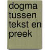 Dogma tussen tekst en preek door Piet Bakker