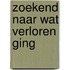 Zoekend naar wat verloren ging
