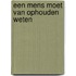 Een mens moet van ophouden weten