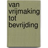 Van vrijmaking tot bevrijding door J. Veenhof