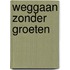 Weggaan zonder groeten