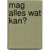 Mag alles wat kan?