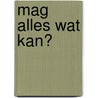 Mag alles wat kan? by H.M. Kuitert