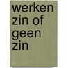 Werken zin of geen zin by Gerard Dekker