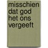 Misschien dat god het ons vergeeft