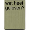 Wat heet geloven? door H.M. Kuitert