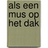 Als een mus op het dak