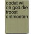 Opdat wij de God die troost ontmoeten