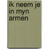 Ik neem je in myn armen