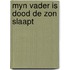 Myn vader is dood de zon slaapt