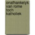 Onafhankelyk van rome toch katholiek