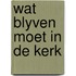 Wat blyven moet in de kerk