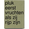 Pluk eerst vruchten als zij rijp zijn door Schippers