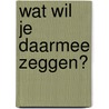 Wat wil je daarmee zeggen? door J.R. Diekman