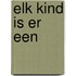 Elk kind is er een