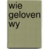 Wie geloven wy