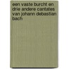 Een vaste burcht en drie andere cantates van Johann Debastian Bach by M. van der Velden