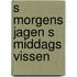 S morgens jagen s middags vissen