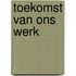 Toekomst van ons werk
