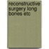 Reconstructive surgery long bones etc