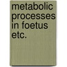 Metabolic processes in foetus etc. door Jonxis