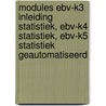 Modules EBV-K3 Inleiding statistiek, EBV-K4 Statistiek, EBV-K5 Statistiek geautomatiseerd by H. Vermeulen