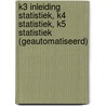 K3 Inleiding statistiek, K4 statistiek, K5 statistiek (geautomatiseerd) door H. Vermeulen
