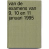 van de examens van 9, 10 en 11 januari 1995 door Onbekend