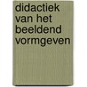 Didactiek van het beeldend vormgeven by Zwiers