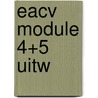 Eacv module 4+5 uitw by Unknown