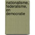 Nationalisme, federalisme, en democratie