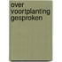 Over voortplanting gesproken