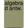 Algebra d antw. door Onbekend