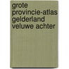 Grote provincie-atlas gelderland veluwe achter door Onbekend