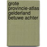 Grote provincie-atlas gelderland betuwe achter door Onbekend