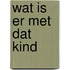 Wat is er met dat kind