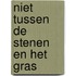 Niet tussen de stenen en het gras