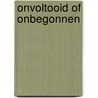 Onvoltooid of onbegonnen door R.K. de Groot