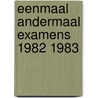 Eenmaal andermaal examens 1982 1983 door J.H. te Velthuis