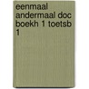 Eenmaal andermaal doc boekh 1 toetsb 1 by J.H. te Velthuis