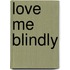 Love me blindly
