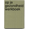 Op je gezondheid werkboek door Onbekend