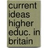 Current ideas higher educ. in britain