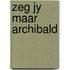 Zeg jy maar archibald