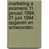 Marketing A examens 11 januari 1994, 21 juni 1994 : opgaven en antwoorden door Onbekend